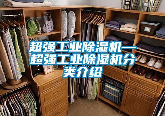 超强工业除湿机—超强工业除湿机分类介绍
