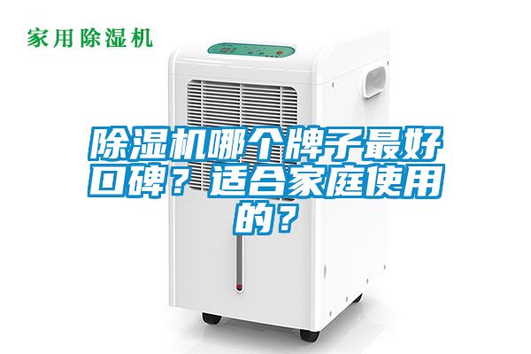 除湿机哪个牌子最好口碑？适合家庭使用的？