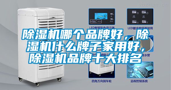 除湿机哪个品牌好，除湿机什么牌子家用好，除湿机品牌十大排名