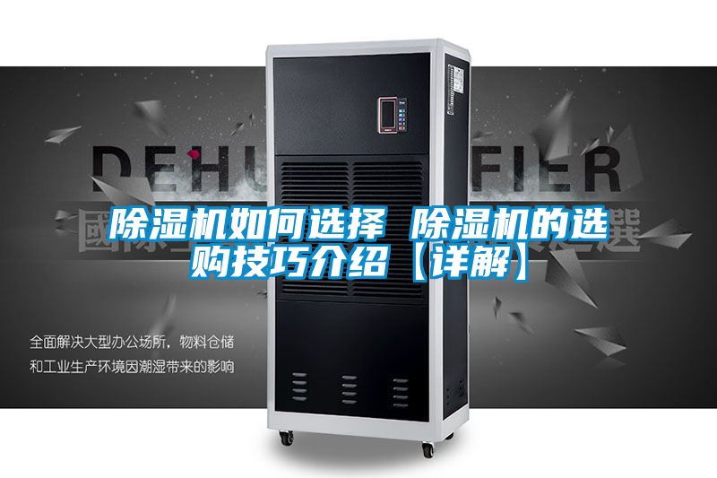 除湿机如何选择 除湿机的选购技巧介绍【详解】