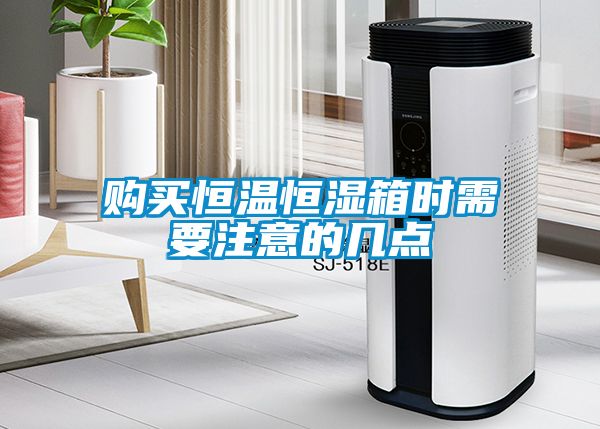 购买恒温恒湿箱时需要注意的几点