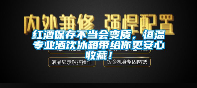 红酒保存不当会变质，恒温专业酒饮冰箱带给你更安心收藏！
