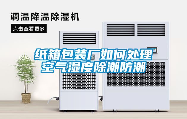 纸箱包装厂如何处理空气湿度除潮防潮