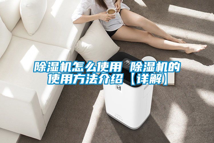 除湿机怎么使用 除湿机的使用方法介绍【详解】