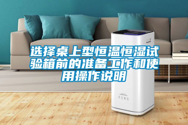 选择桌上型恒温恒湿试验箱前的准备工作和使用操作说明