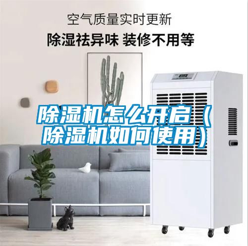 除湿机怎么开启（除湿机如何使用）