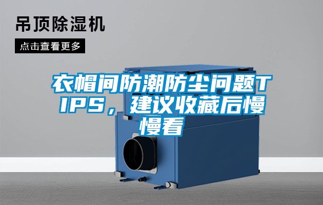 衣帽间防潮防尘问题TIPS，建议收藏后慢慢看