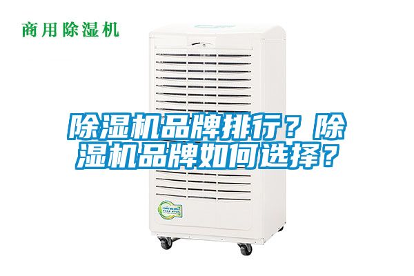 除湿机品牌排行？除湿机品牌如何选择？