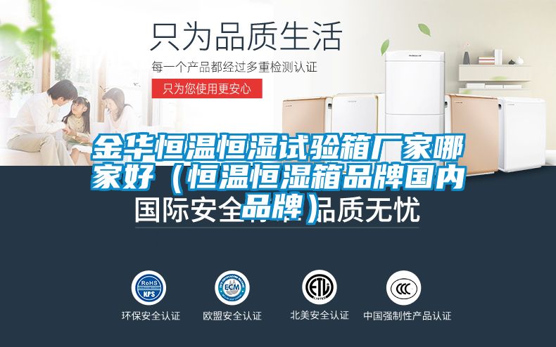 金华恒温恒湿试验箱厂家哪家好（恒温恒湿箱品牌国内品牌）