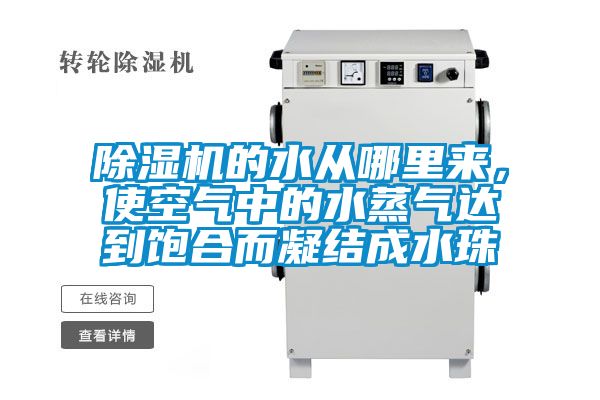 除湿机的水从哪里来，使空气中的水蒸气达到饱合而凝结成水珠