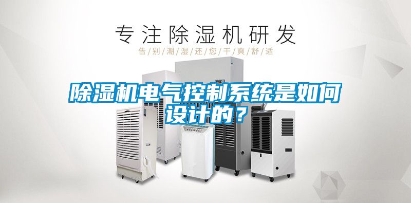 除湿机电气控制系统是如何设计的？