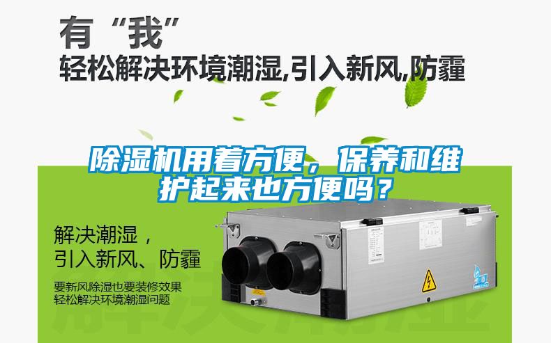 除湿机用着方便，保养和维护起来也方便吗？