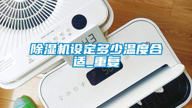 除湿机设定多少温度合适_重复