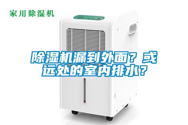 除湿机漏到外面？或远处的室内排水？