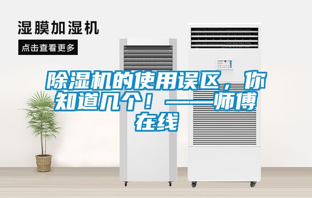 除湿机的使用误区，你知道几个！——师傅在线
