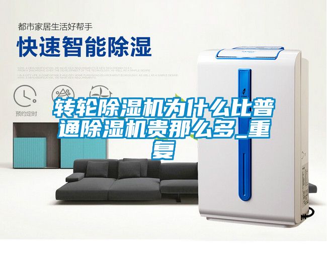 转轮除湿机为什么比普通除湿机贵那么多_重复