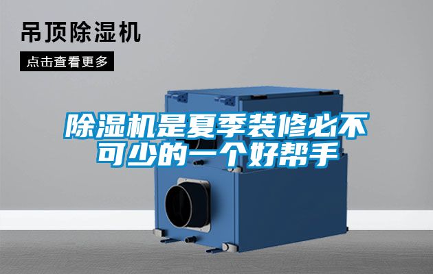 除湿机是夏季装修必不可少的一个好帮手