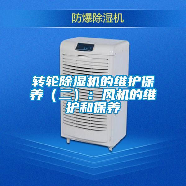 转轮除湿机的维护保养（二）：风机的维护和保养