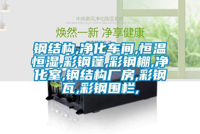 钢结构,净化车间,恒温恒湿,彩钢蓬,彩钢棚,净化室,钢结构厂房,彩钢瓦,彩钢围栏,