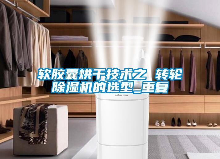 软胶囊烘干技术之 转轮除湿机的选型_重复