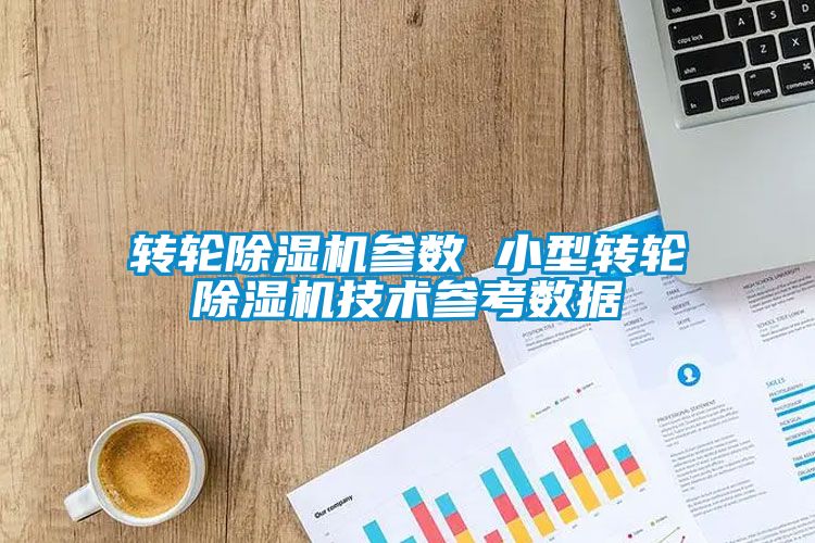 转轮除湿机参数 小型转轮除湿机技术参考数据