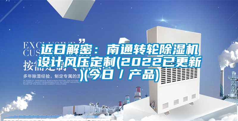 近日解密：南通转轮除湿机设计风压定制(2022已更新)(今日／产品)