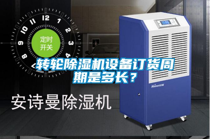 转轮除湿机设备订货周期是多长？