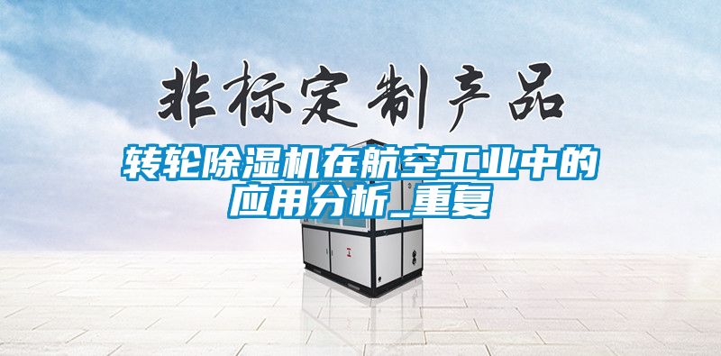 转轮除湿机在航空工业中的应用分析_重复