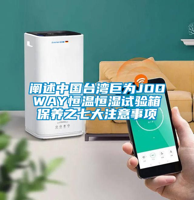 阐述中国台湾巨为JOOWAY恒温恒湿试验箱保养之七大注意事项