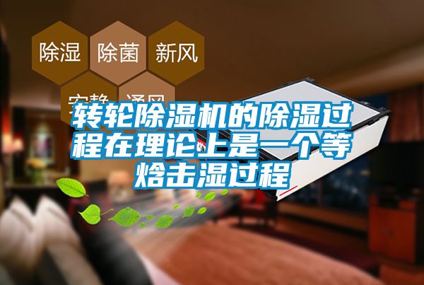 转轮除湿机的除湿过程在理论上是一个等焓击湿过程