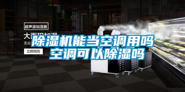除湿机能当空调用吗 空调可以除湿吗