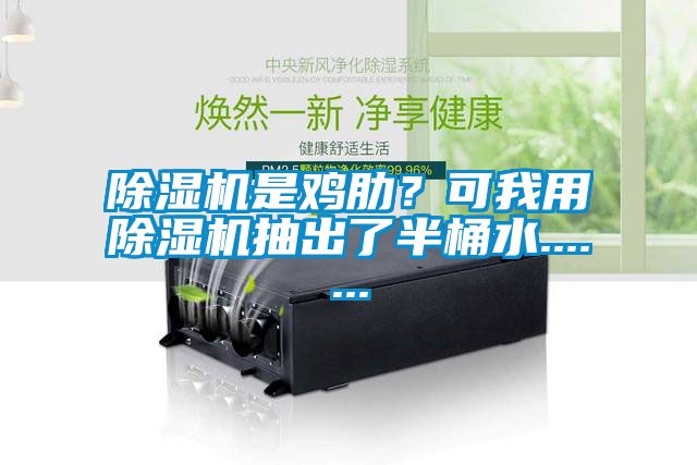 除湿机是鸡肋？可我用除湿机抽出了半桶水.......