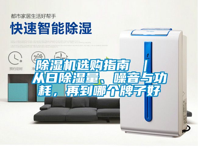 除湿机选购指南 ｜ 从日除湿量、噪音与功耗，再到哪个牌子好