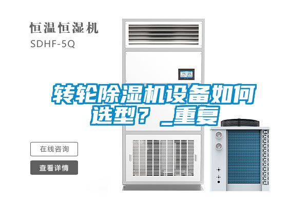 转轮除湿机设备如何选型？_重复