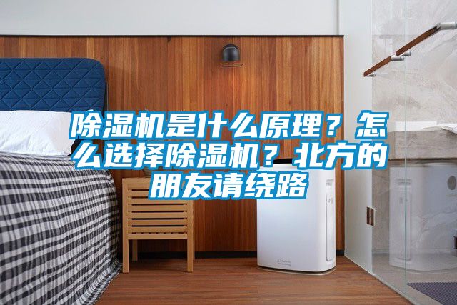 除湿机是什么原理？怎么选择除湿机？北方的朋友请绕路