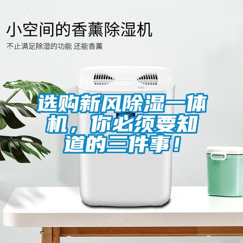 选购新风除湿一体机，你必须要知道的三件事！