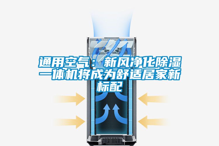 通用空气：新风净化除湿一体机将成为舒适居家新标配