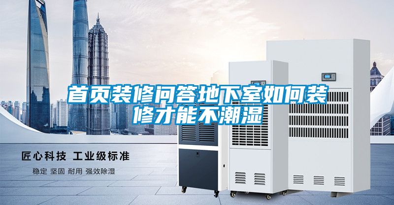 首页装修问答地下室如何装修才能不潮湿