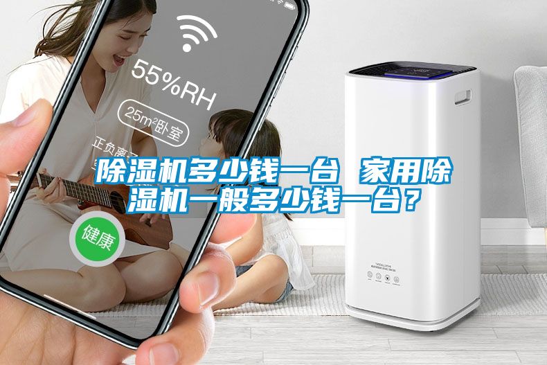除湿机多少钱一台 家用除湿机一般多少钱一台？