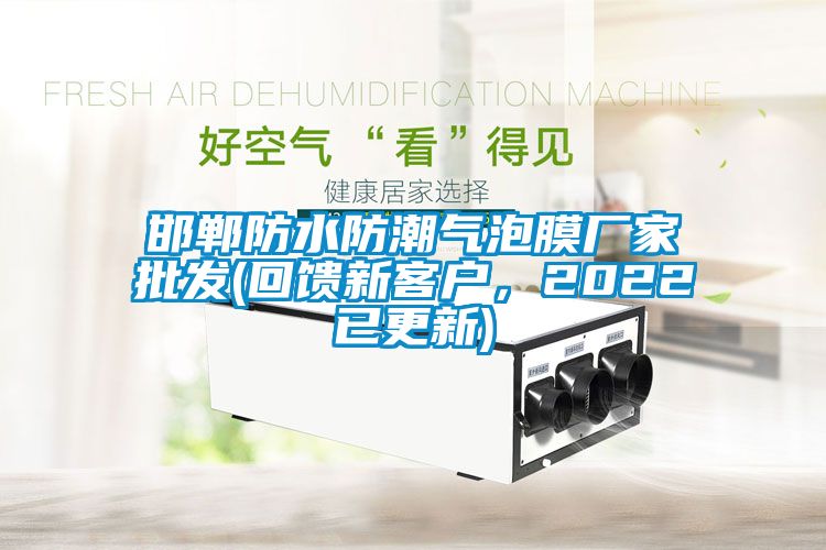 邯郸防水防潮气泡膜厂家批发(回馈新客户，2022已更新)