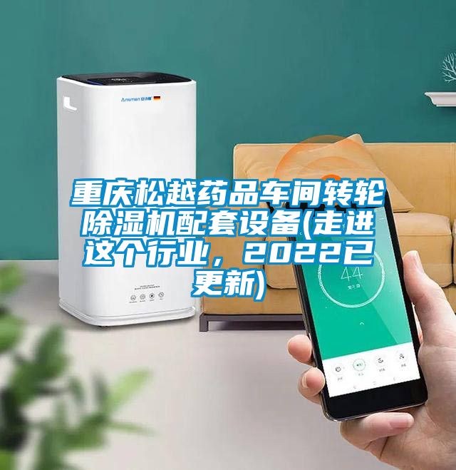 重庆松越药品车间转轮除湿机配套设备(走进这个行业，2022已更新)