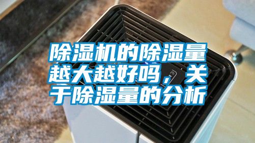 除湿机的除湿量越大越好吗，关于除湿量的分析