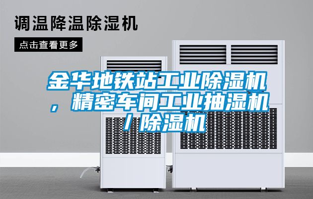 金华地铁站工业除湿机，精密车间工业抽湿机／除湿机