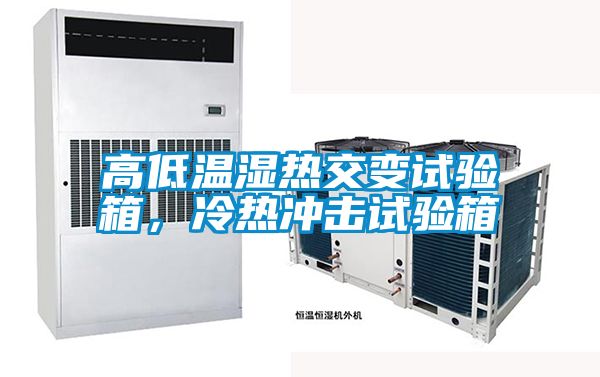 高低温湿热交变试验箱，冷热冲击试验箱