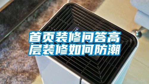 首页装修问答高层装修如何防潮