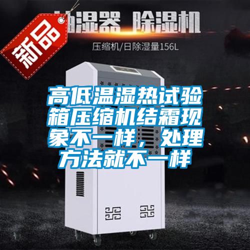高低温湿热试验箱压缩机结霜现象不一样，处理方法就不一样