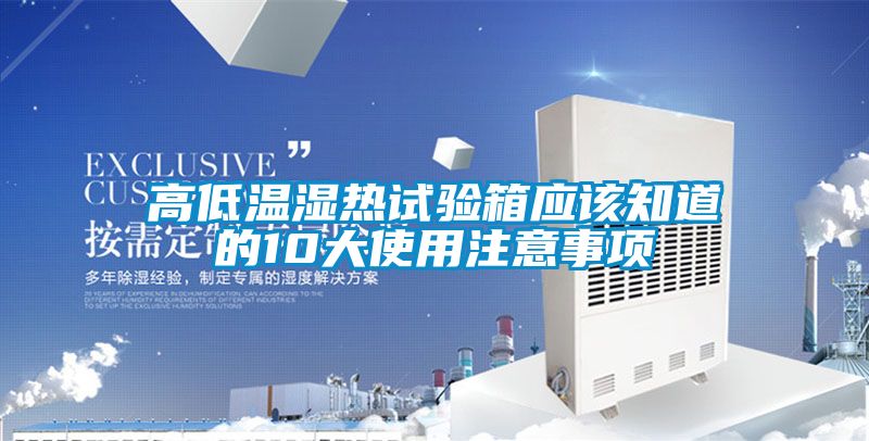 高低温湿热试验箱应该知道的10大使用注意事项