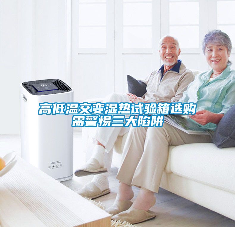 高低温交变湿热试验箱选购需警惕三大陷阱